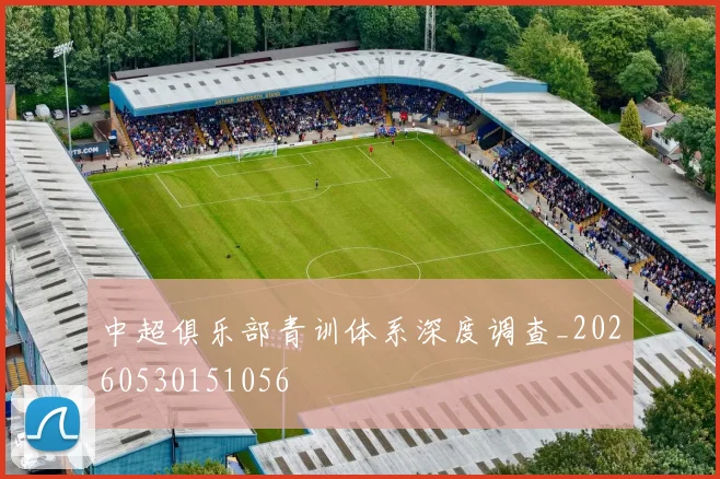中超俱乐部青训体系深度调查_20260530151056