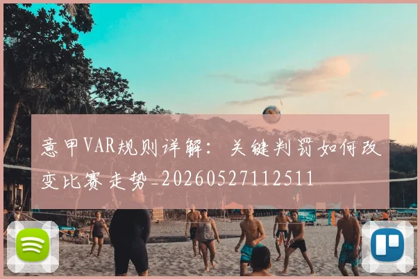 意甲VAR规则详解：关键判罚如何改变比赛走势_20260527112511