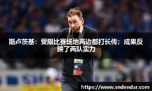 斯卢茨基：受限比赛场地两边都打长传；成果反映了两队实力